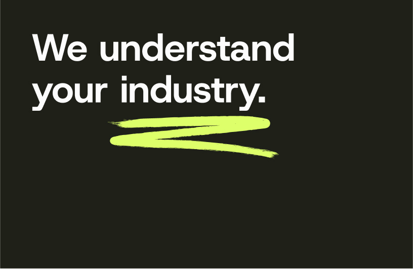 We understand your industry